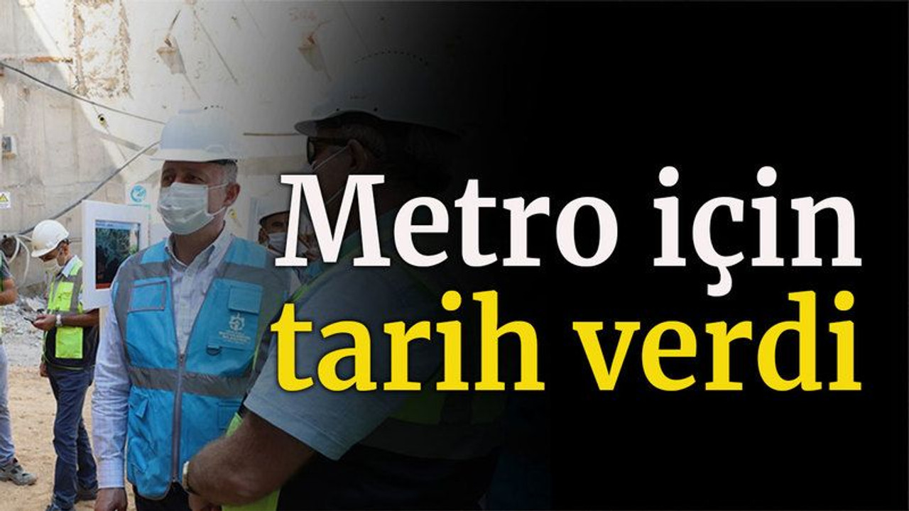 Metro için tarih verdi